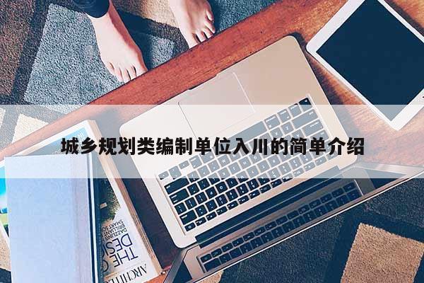 城鄉規劃類編制單位入川的簡單介紹