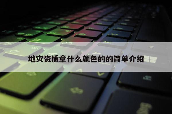 地災資質章什么顏色的的簡單介紹