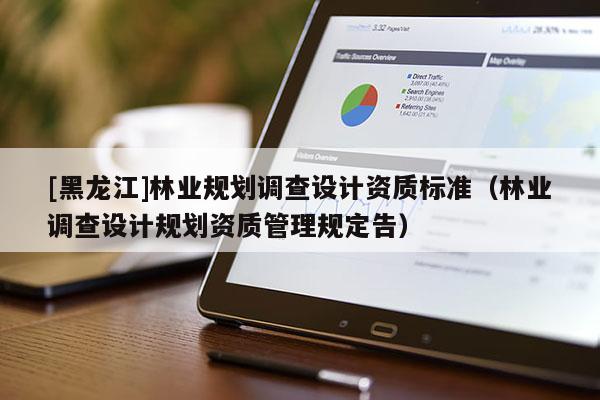 [黑龍江]林業規劃調查設計資質標準（林業調查設計規劃資質管理規定告）
