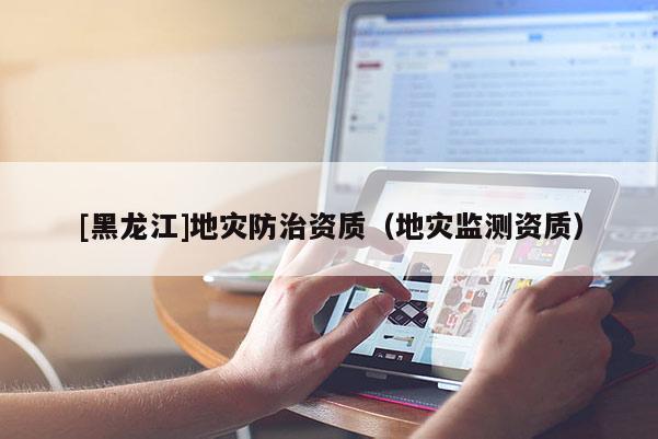 [黑龍江]地災防治資質（地災監測資質）