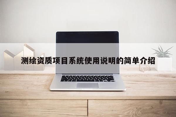 測繪資質項目系統使用說明的簡單介紹