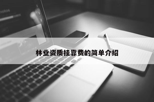 林業資質掛靠費的簡單介紹
