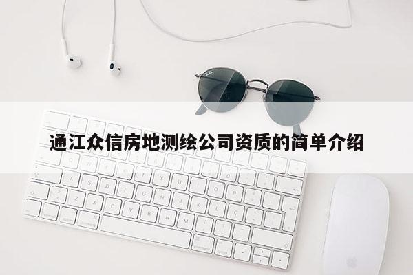 通江眾信房地測繪公司資質的簡單介紹
