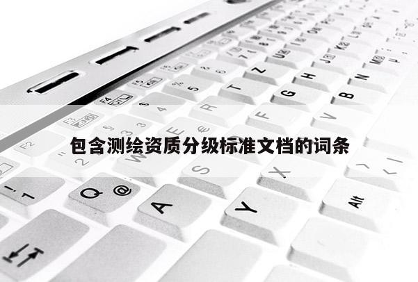 包含測繪資質分級標準文檔的詞條