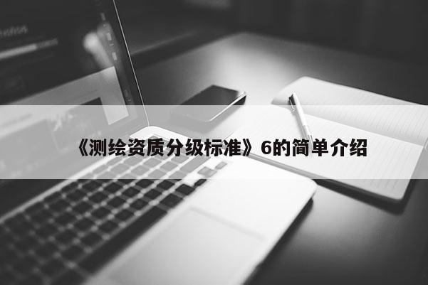 《測繪資質分級標準》6的簡單介紹