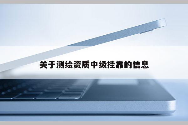 關于測繪資質中級掛靠的信息