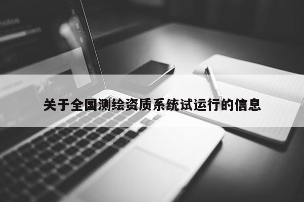 關于全國測繪資質系統試運行的信息